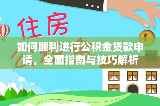 秦汉如何顺利进行公积金贷款申请，全面指南与技巧解析