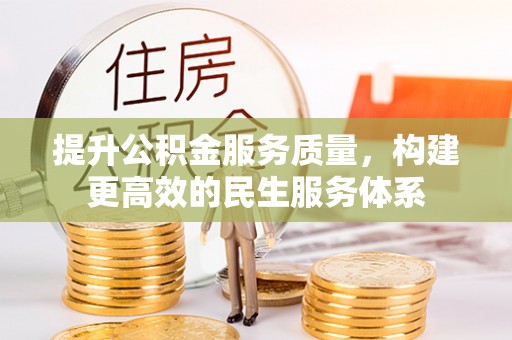 秦汉提升公积金服务质量，构建更高效的民生服务体系