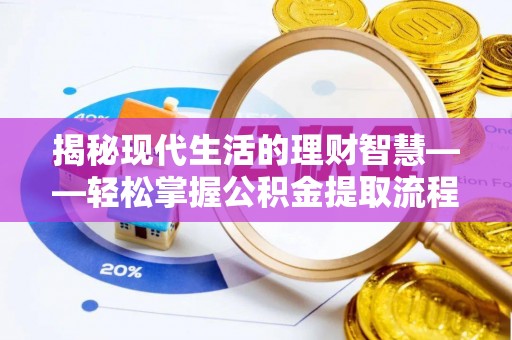 秦汉揭秘现代生活的理财智慧——轻松掌握公积金提取流程的实用指南