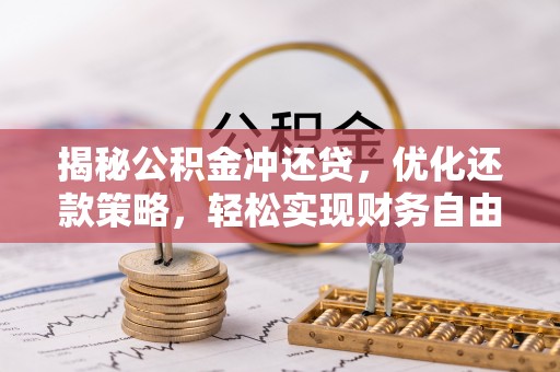 秦汉揭秘公积金冲还贷，优化还款策略，轻松实现财务自由