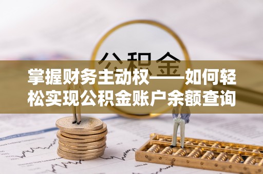 秦汉掌握财务主动权——如何轻松实现公积金账户余额查询
